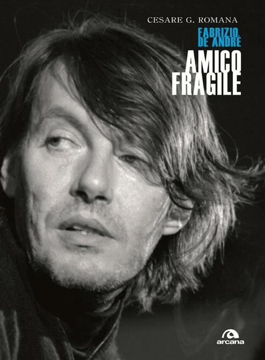 Amico fragile. Fabrizio De André - Cesare G. Romana - ebook