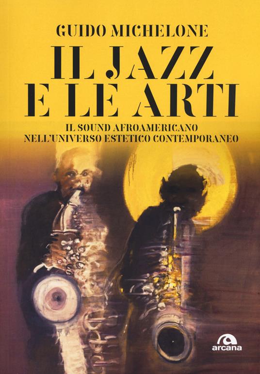 Il jazz e le arti. Il sound afroamericano nell'universo estetico contemporaneo - Guido Michelone - copertina