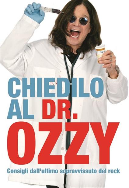 Chiedilo al Dr. Ozzy. Consigli dall'ultimo sopravvissuto del rock - Chris Ayres,Ozzy Osbourne,Paolo Bassotti - ebook
