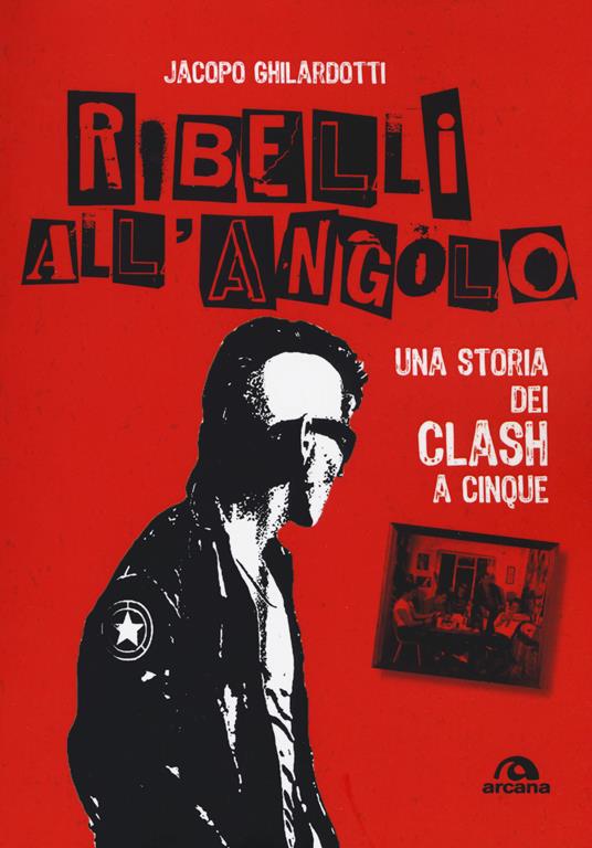 Ribelli all'angolo. Una storia dei Clash a cinque - Jacopo Ghilardotti - copertina