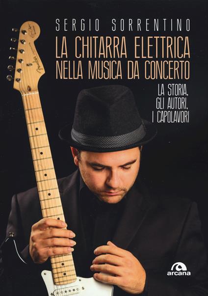 La chitarra elettrica nella musica da concerto. La storia, gli autori, i capolavori - Sergio Sorrentino - copertina