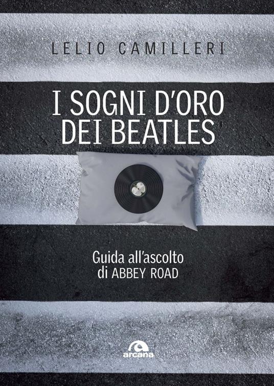 I sogni d'oro dei Beatles. Guida all'ascolto di Abbey Road - Lelio Camilleri - ebook