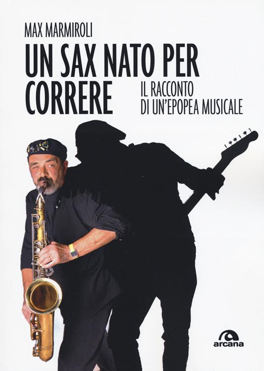 Un sax nato per correre. Il racconto di un'epopea musicale - Max Marmiroli - copertina