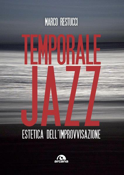 Temporale jazz. Estetica dell'improvvisazione - Marco Restucci - copertina