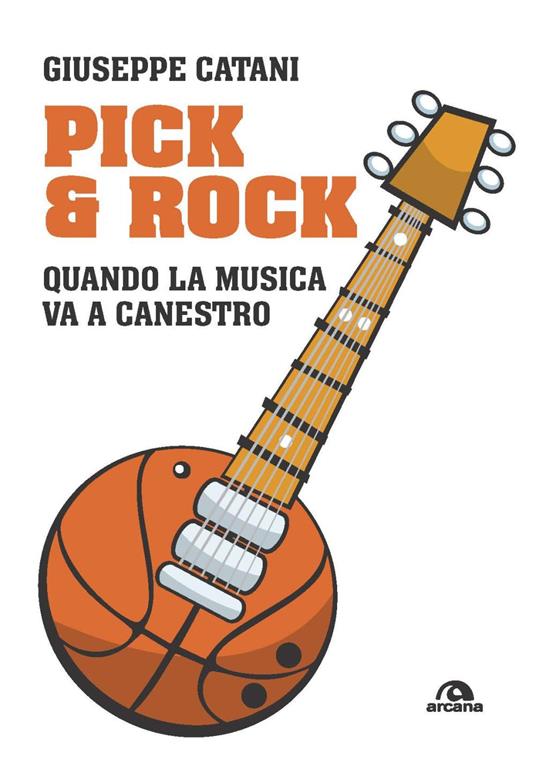 Pick & rock. Quando la musica va a canestro - Giuseppe Catani - copertina