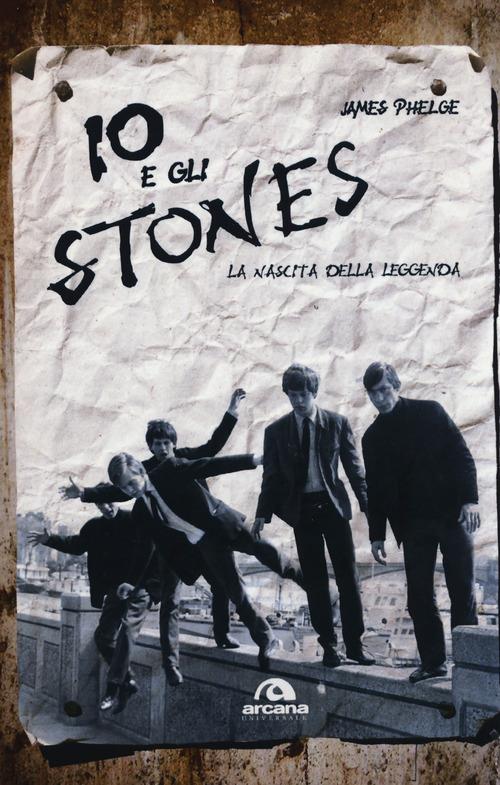 Io e gli Stones. La nascita della leggenda - James Phelge - copertina