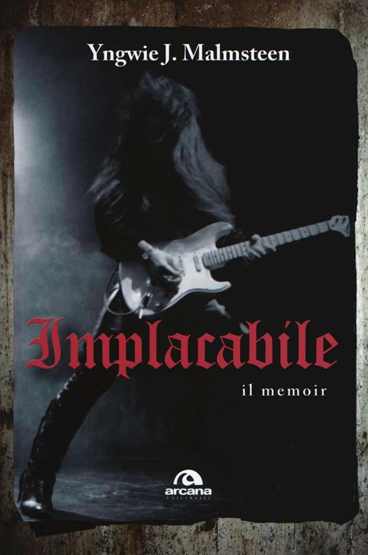 Implacabile. Il memoir - Yngwie J. Malmsteen - 2