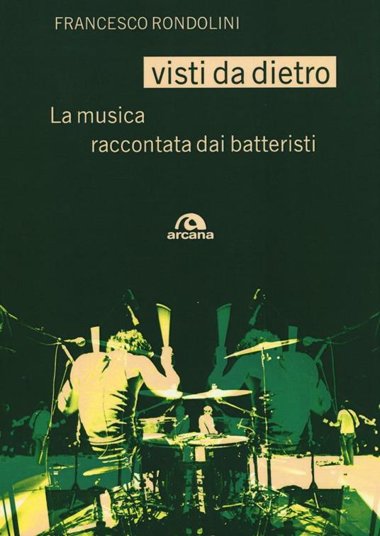 Visti da dietro. La musica raccontata dai batteristi - Francesco Rondolini - copertina