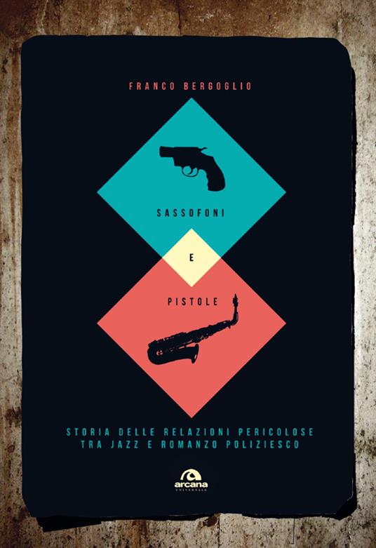 Sassofoni e pistole. Storia delle relazioni pericolose tra jazz e romanzo poliziesco - Franco Bergoglio - ebook