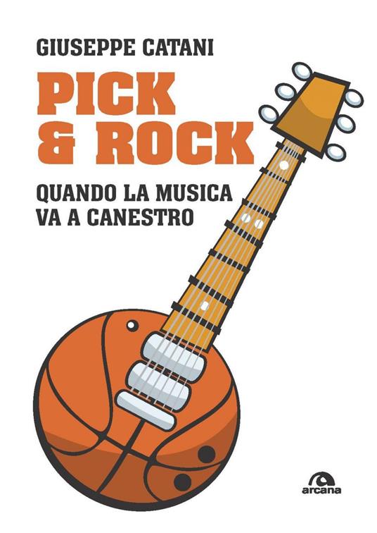 Pick & rock. Quando la musica va a canestro - Giuseppe Catani - ebook