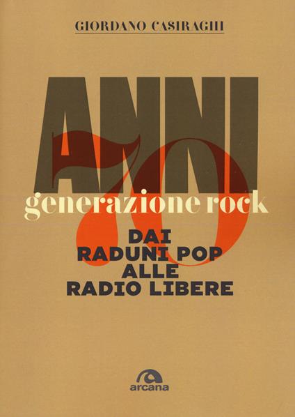 Anni Settanta. Generazione rock. Dai raduni pop alle radio libere - Giordano Casiraghi - copertina
