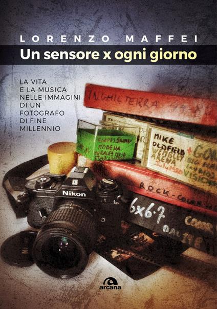 Un sensore x ogni giorno. La vita e la musica nelle immagini di un fotografo di fine millennio - Lorenzo Maffei - copertina