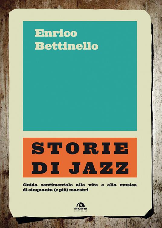 Storie di jazz. Guida sentimentale alla vita e alla musica di cinquanta (e più) maestri - Enrico Bettinello - ebook