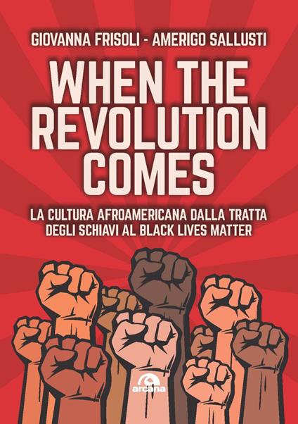 When the revolution comes. La cultura afroamericana dalla tratta degli schiavi al Black Lives Matter - Giovanna Frisoli,Amerigo Sallusti - copertina