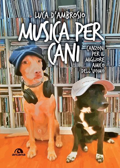 Musica per cani. Canzoni per il migliore amico dell'uomo - Luca D'Ambrosio - copertina