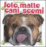 Foto matte di cani scemi. Ediz. illustrata