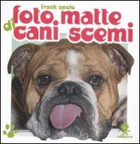 Foto matte di cani scemi. Ediz. illustrata - Frank Upolo - copertina