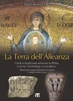 La terra dell'alleanza. Guida ai luoghi santi attraverso la Bibbia, la storia, l'archeologia e la preghiera