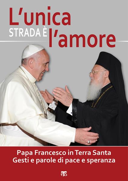 L' unica strada è l'amore. Papa Francesco in Terra Santa. Gesti e parole di pace e speranza - Giampiero Sandionigi - ebook