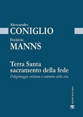 Terra Santa sacramento della fede. Pellegrinaggio cristiano e cammino della vita - Frédéric Manns,Alessandro Coniglio - copertina