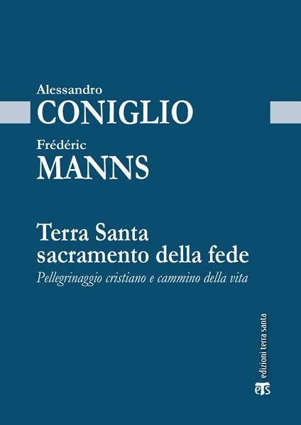 Terra Santa sacramento della fede. Pellegrinaggio cristiano e cammino della vita - Alessandro Coniglio,Frédéric Manns - ebook