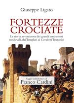 Fortezze crociate. La storia avventurosa dei grandi costruttori medievali, dai templari ai cavalieri teutonici