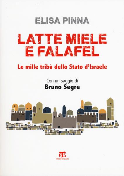 Latte, miele e falafel. Le mille tribù dello Stato di Israele. Con un saggio di Bruno Segre. Nuova ediz. - Elisa Pinna - copertina