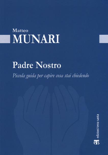 Padre Nostro. Piccola guida per capire cosa stai chiedendo - Matteo Munari - copertina