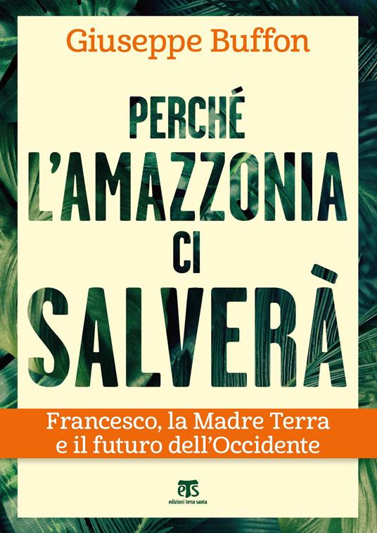 Perché l'Amazzonia ci salverà. Francesco, la Madre Terra e il futuro dell'Occidente - Giuseppe Buffon - copertina