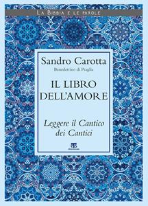 Libro Il libro dell'amore. Leggere il Cantico dei Cantici Sandro Carotta