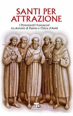 Santi per attrazione. I Protomartiri francescani tra Antonio di Padova e Chiara d'Assisi