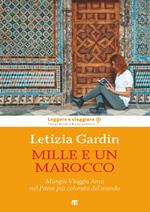 Mille e un Marocco. Mangia Viaggia Ama nel Paese più colorato del mondo