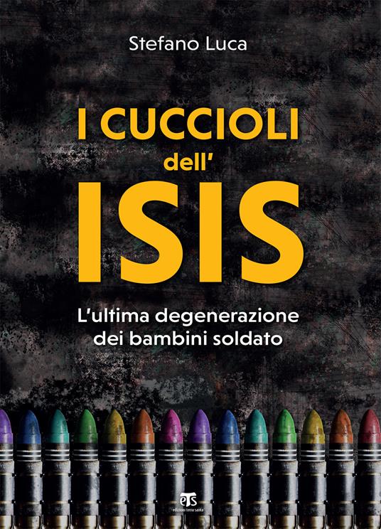 I cuccioli dell'Isis. L'ultima degenerazione dei bambini soldato - Stefano Luca - ebook