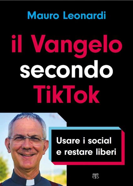 Il Vangelo secondo TikTok. Usare i social e restare liberi - Mauro Leonardi - copertina