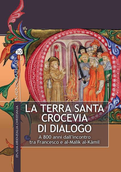 La Terra Santa crocevia di dialogo. A 800 anni dall&#39;incontro tra Francesco e al-Malik al-K?mil. Ediz. illustrata - copertina