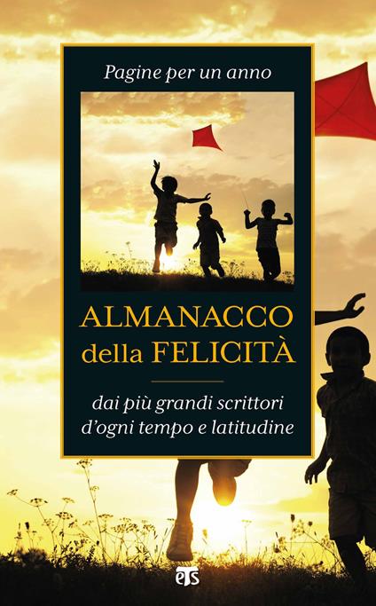 Almanacco della felicità. Pagine per un anno dai più grandi scrittori d'ogni tempo e latitudine - copertina