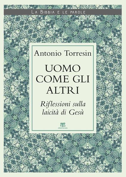Uomo come gli altri. Riflessioni sulla laicità di Gesù - Antonio Torresin - ebook