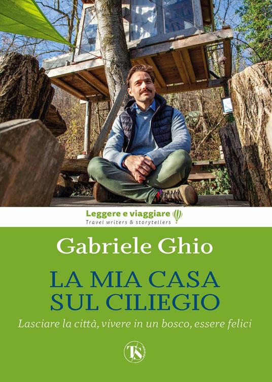 La mia casa sul ciliegio. Lasciare la città, vivere in un bosco, essere felici. Ediz. illustrata - Gabriele Ghio - copertina