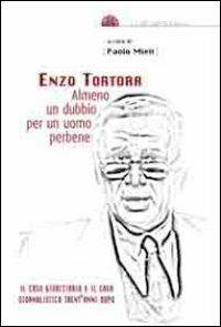 Enzo Tortora. Almeno un dubbio per un uomo perbene. Il caso giudiziario e il caso giornalistico trent'anni dopo - Paolo Mieli - copertina