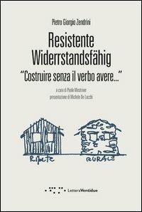 Resistente-Widerstandsfähig. Costruire senza il verbo avere - Pietro Giorgio Zendrini - copertina