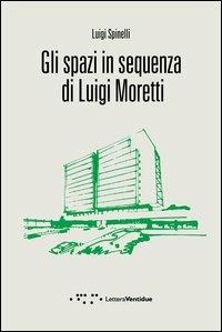 Gli spazi in sequenza di Luigi Moretti - Luigi Spinelli - copertina