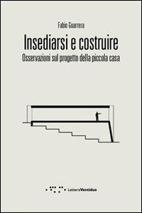 Insediarsi e costruire. Osservazioni sul progetto della piccola casa - Fabio Guarrera - copertina