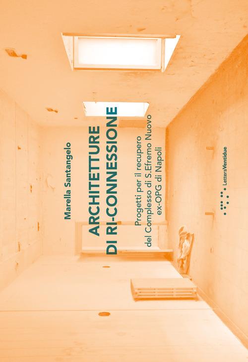 Architetture di ri-connessione. Progetti per il recupero del complesso di S. Efremo Nuovo ex-OPG di Napoli - Marella Santangelo - copertina