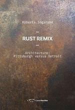 Rust Remix. Architecture: Pittsburgh Versus Detroit. Ediz. italiana e inglese