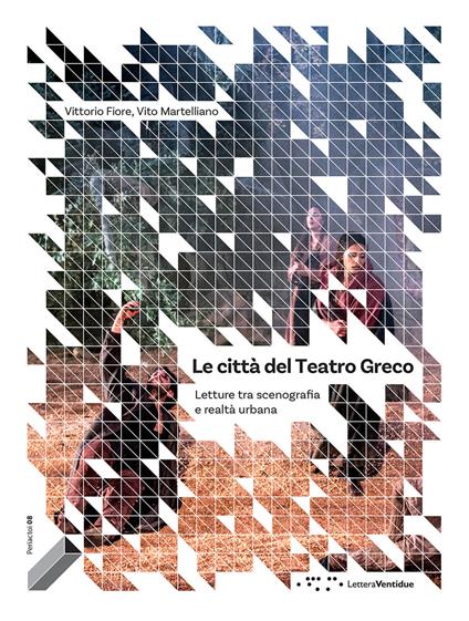 Le città del Teatro Greco. Letture tra scenografia e realtà urbana - Vittorio Fiore,Vito Martelliano - copertina