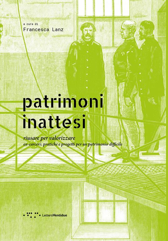 Patrimoni inattesi. Riusare per valorizzare. Ex-carceri: pratiche e progetti per un patrimonio difficile - copertina