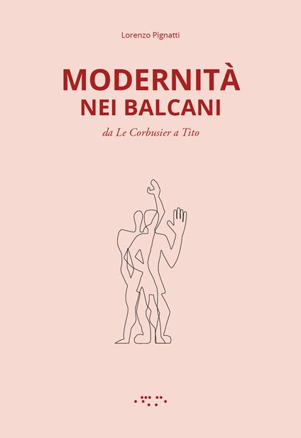 Modernità nei Balcani. Da Le Corbusier a Tito. Ediz. illustrata - Lorenzo Pignatti - copertina