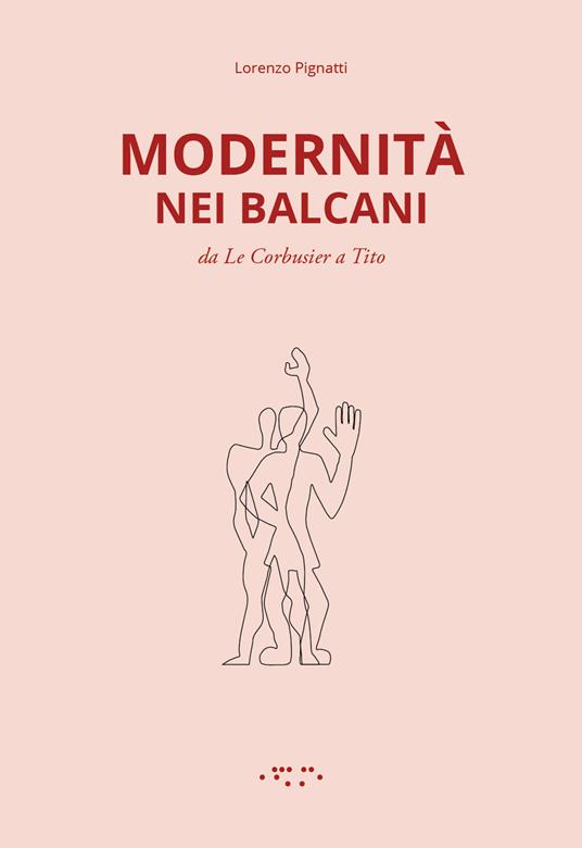 Modernità nei Balcani. Da Le Corbusier a Tito. Ediz. illustrata - Lorenzo Pignatti - copertina
