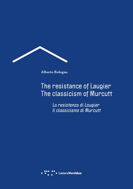 La resistenza di Laugier. Il classicismo di Murcutt. Ediz. italiana e inglese - Alberto Bologna - copertina
