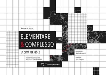 Elementare & complesso. La città per isole. Grammatiche insediative per la città contemporanea - Antonello Russo - copertina